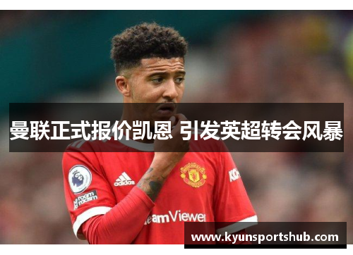 曼联正式报价凯恩 引发英超转会风暴