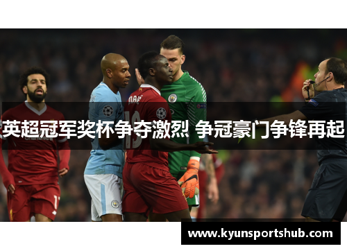 英超冠军奖杯争夺激烈 争冠豪门争锋再起