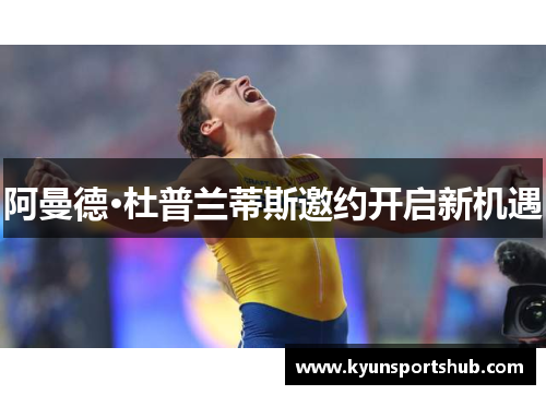 阿曼德·杜普兰蒂斯邀约开启新机遇